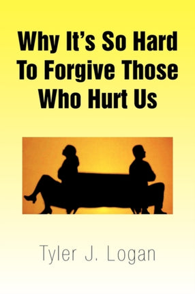 Why Its So Hard to Forgive Those Who Hurt Us