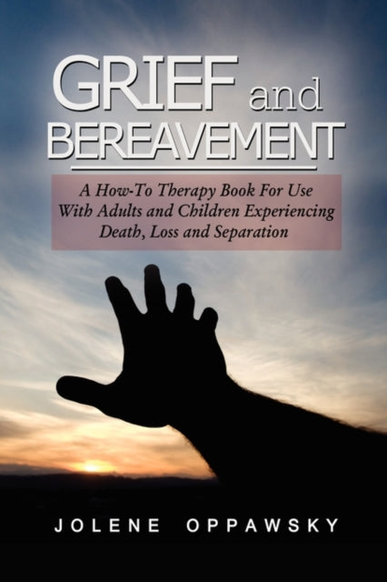 Grief and Bereavement A Howto Therapy Book for Use with Adults and Children Experiencing Death Loss and Separation
