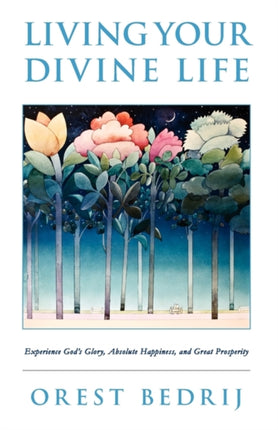 Living Your Divine Life Experience Gods Glory Absolute Happiness and Great Prosperity