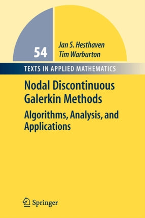 Nodal Discontinuous Galerkin Methods Algorithms Analysis and Applications 54 Texts in Applied Mathematics