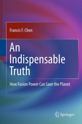 An Indispensable Truth How Fusion Power Can Save the Planet