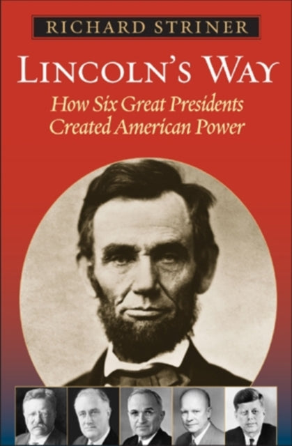 Lincoln's Way: How Six Great Presidents Created American Power