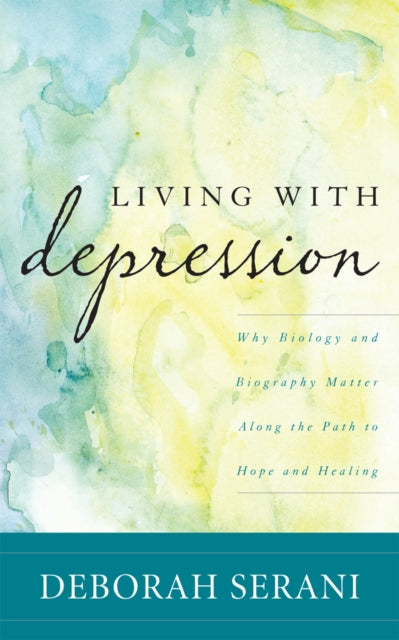 Living with Depression: Why Biology and Biography Matter along the Path to Hope and Healing