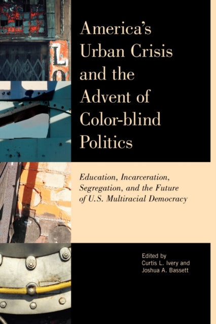 America's Urban Crisis and the Advent of Color-Blind Politics: Education, Incarceration, Segregation, and the Future of the U.S. Multiracial Democracy