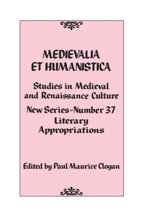 Medievalia et Humanistica, No. 37: Studies in Medieval and Renaissance Culture: Literary Appropriations