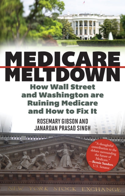 Medicare Meltdown: How Wall Street and Washington are Ruining Medicare and How to Fix It