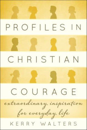 Profiles in Christian Courage: Extraordinary Inspiration for Everyday Life