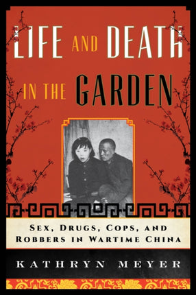 Life and Death in the Garden: Sex, Drugs, Cops, and Robbers in Wartime China