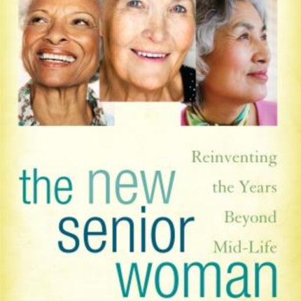 The New Senior Woman: Reinventing the Years Beyond Mid-Life