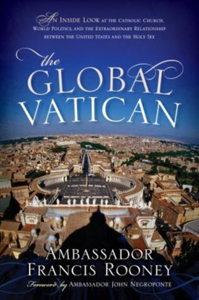 The Global Vatican: An Inside Look at the Catholic Church, World Politics, and the Extraordinary Relationship between the United States and the Holy See