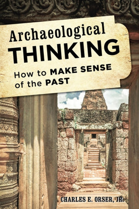 Archaeological Thinking How to Make Sense of the