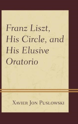 Franz Liszt His Circle and His Elusive Oratorio