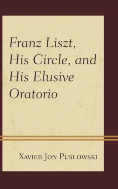 Franz Liszt His Circle and His Elusive Oratorio