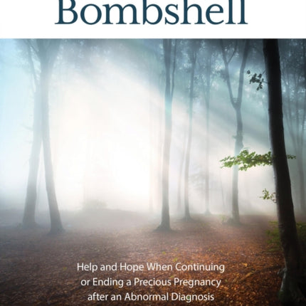 The Prenatal Bombshell: Help and Hope When Continuing or Ending a Precious Pregnancy After an Abnormal Diagnosis