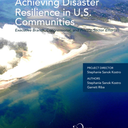 Achieving Disaster Resilience in U.S. Communities: Executive Branch, Congressional, and Private-Sector Efforts