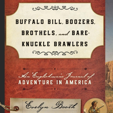 Buffalo Bill, Boozers, Brothels, and Bare-Knuckle Brawlers: An Englishman's Journal of Adventure in America