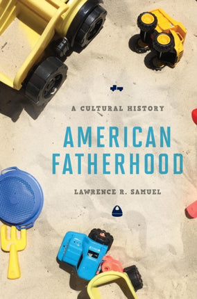 American Fatherhood: A Cultural History