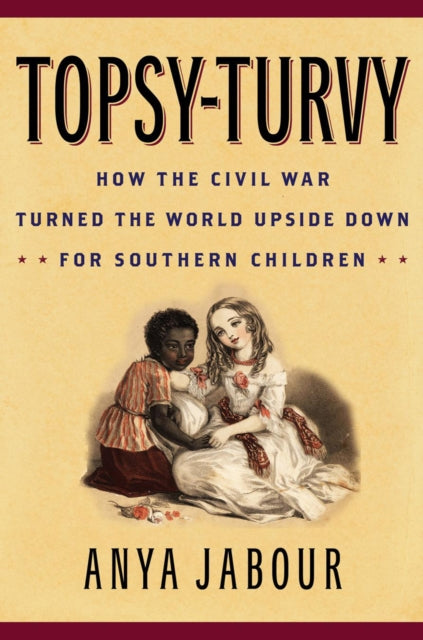 Topsy-Turvy: How the Civil War Turned the World Upside Down for Southern Children