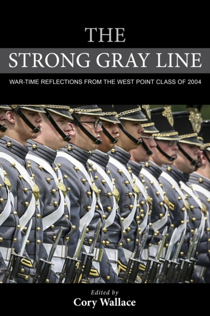 The Strong Gray Line: War-time Reflections from the West Point Class of 2004