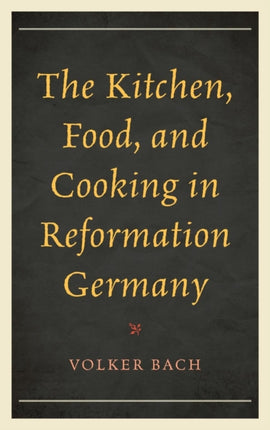 The Kitchen Food and Cooking in Reformation