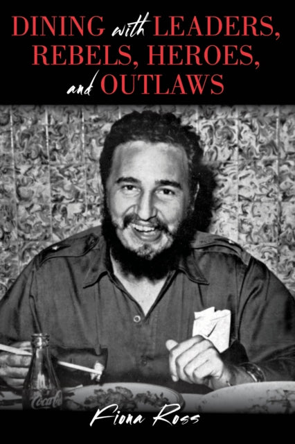 Dining with Leaders Rebels Heroes and Outlaws