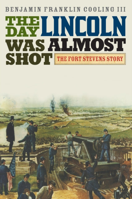 The Day Lincoln Was Almost Shot: The Fort Stevens Story