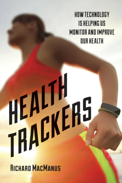 Health Trackers: How Technology is Helping Us Monitor and Improve Our Health