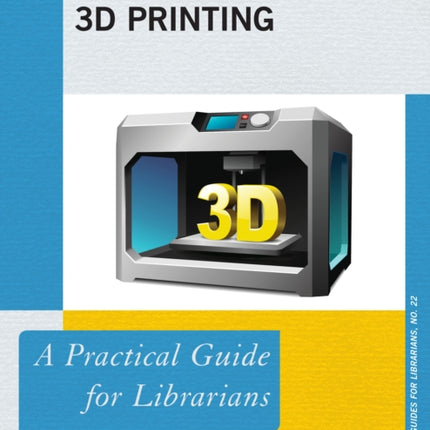 3D Printing: A Practical Guide for Librarians