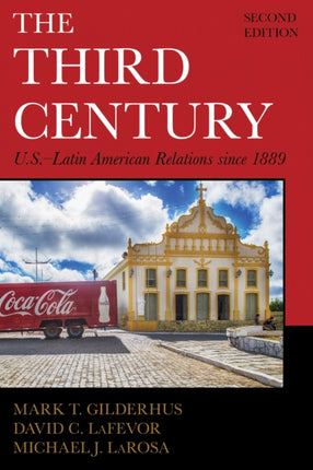 The Third Century: U.S.–Latin American Relations since 1889