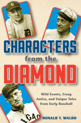 Characters from the Diamond: Wild Events, Crazy Antics, and Unique Tales from Early Baseball