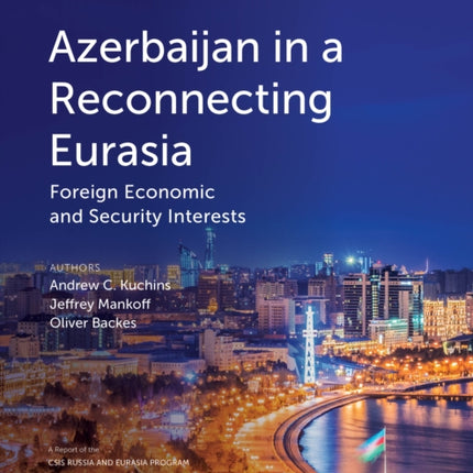 Azerbaijan in a Reconnecting Eurasia: Foreign Economic and Security Interests