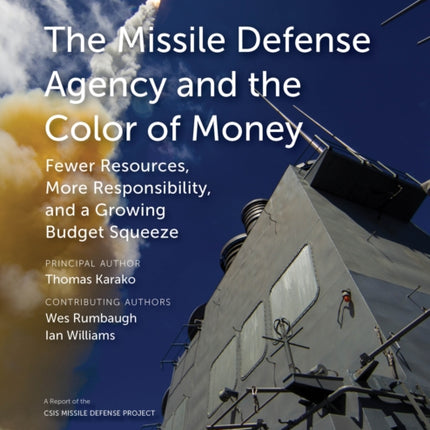 The Missile Defense Agency and the Color of Money: Fewer Resources, More Responsibility, and a Growing Budget Squeeze