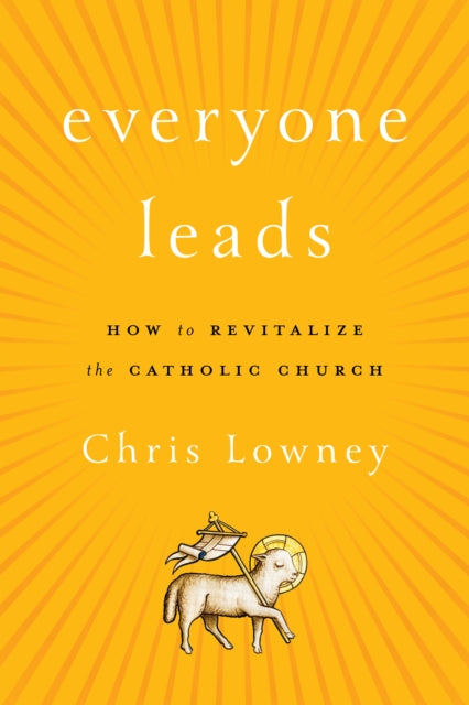 Everyone Leads: How to Revitalize the Catholic Church