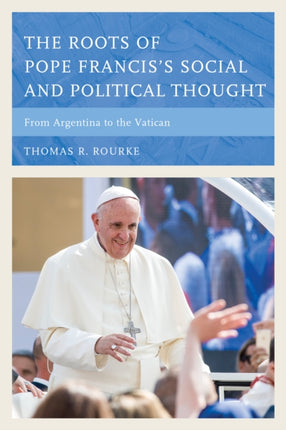 The Roots of Pope Franciss Social and Political