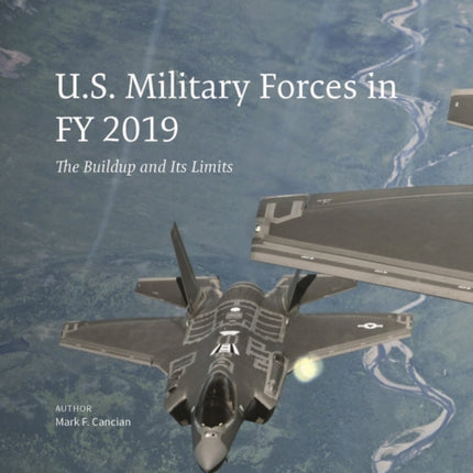 U.S. Military Forces in FY 2019: The Buildup and Its Limits