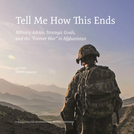 Tell Me How This Ends: Military Advice, Strategic Goals, and the “Forever War” in Afghanistan