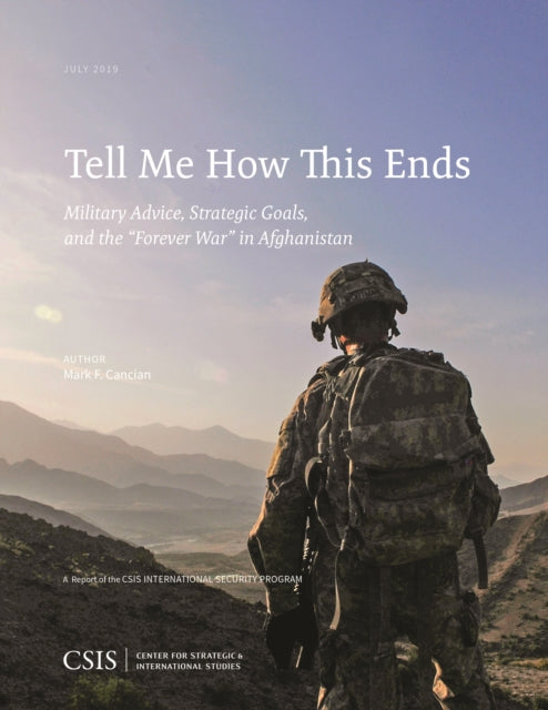 Tell Me How This Ends: Military Advice, Strategic Goals, and the “Forever War” in Afghanistan