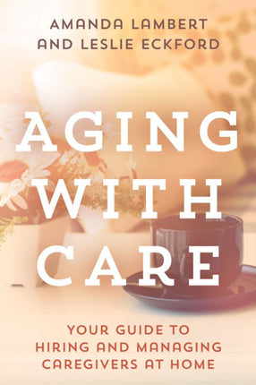 Aging with Care: Your Guide to Hiring and Managing Caregivers at Home