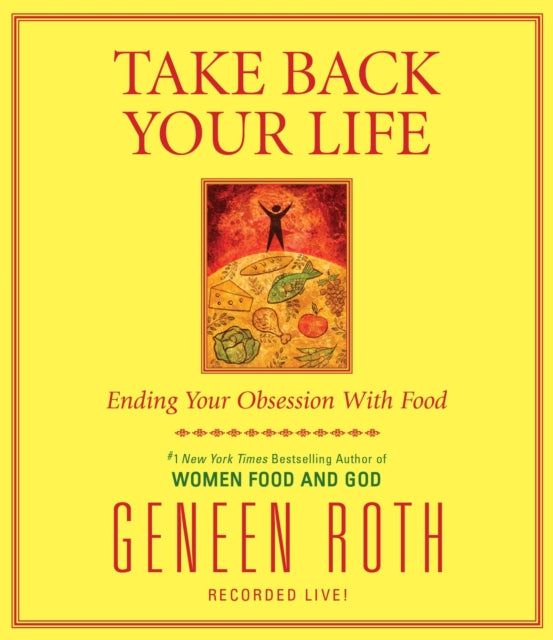 Take Back Your Life: Ending Your Obsession with Food