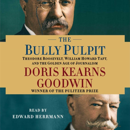 The Bully Pulpit: Theodore Roosevelt, William Howard Taft, and the Golden Age of Journalism