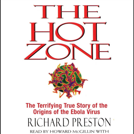 The Hot Zone: The Terrifying True Story of the Origins of the Ebola Virus