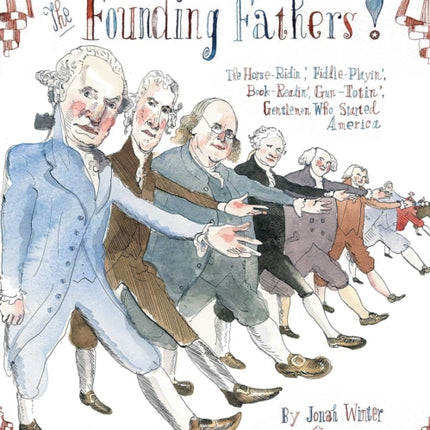 The Founding Fathers!: Those Horse-Ridin', Fiddle-Playin', Book-Readin', Gun-Totin' Gentlemen Who Started America