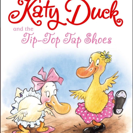 Katy Duck and the Tip-Top Tap Shoes: Ready-To-Read Level 1