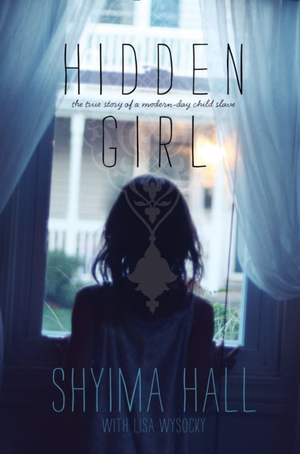 Hidden Girl The True Story of a ModernDay Child Slave