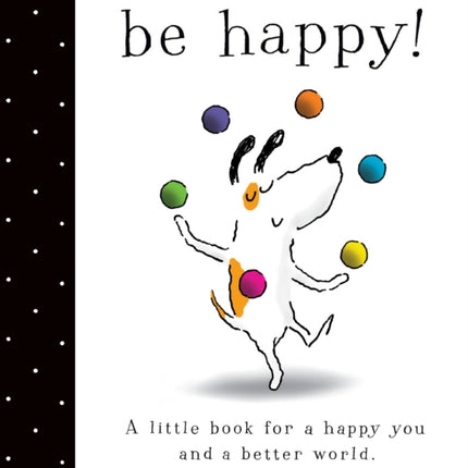 Be Happy!: A Little Book for a Happy You and a Better World