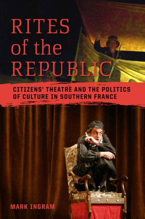 Rites of the Republic: Citizens' Theatre and the Politics of Culture in Southern France