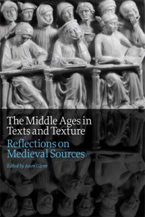 The Middle Ages in Texts and Texture: Reflections on Medieval Sources