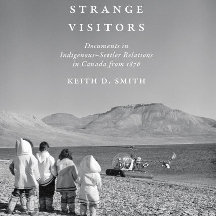 Strange Visitors: Documents in Indigenous-Settler Relations in Canada from 1876