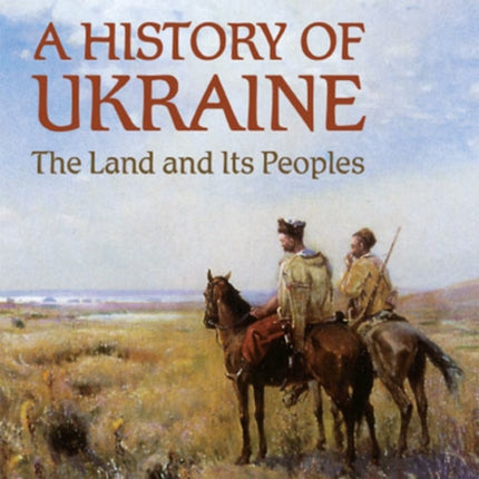 A History of Ukraine: The Land and Its Peoples