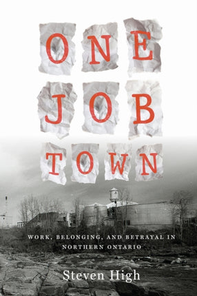 One Job Town  Work Belonging and Betrayal in Northern Ontario